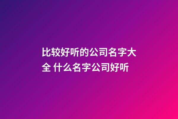 比较好听的公司名字大全 什么名字公司好听-第1张-公司起名-玄机派